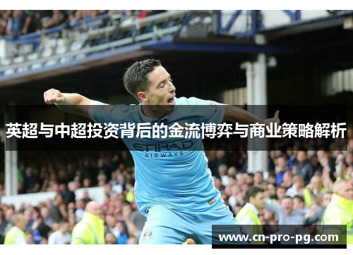 英超与中超投资背后的金流博弈与商业策略解析