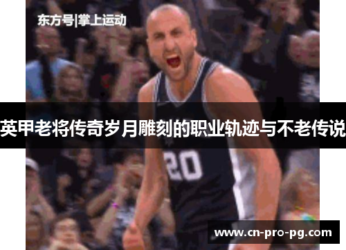 英甲老将传奇岁月雕刻的职业轨迹与不老传说