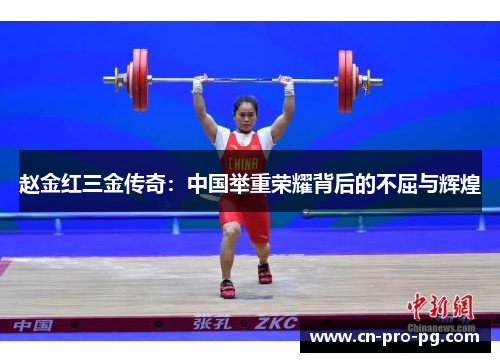赵金红三金传奇：中国举重荣耀背后的不屈与辉煌