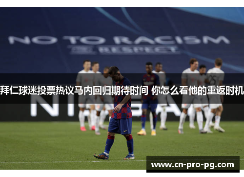 拜仁球迷投票热议马内回归期待时间 你怎么看他的重返时机