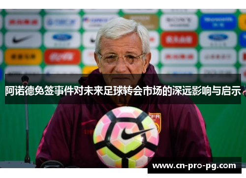 阿诺德免签事件对未来足球转会市场的深远影响与启示 阿诺德免签事件对未来足球转会市场的深远影响与启示