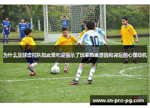 为什么足球虚拟队如此受欢迎揭示了玩家热衷原因和背后的心理动机