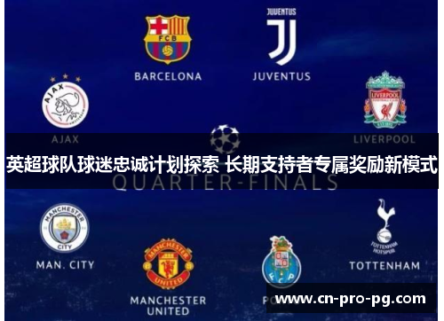 英超球队球迷忠诚计划探索 长期支持者专属奖励新模式