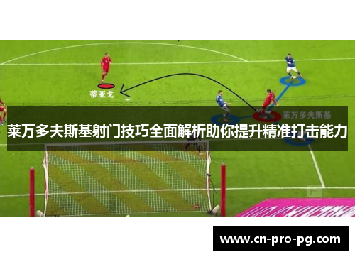 莱万多夫斯基射门技巧全面解析助你提升精准打击能力 莱万多夫斯基射门技巧全面解析助你提升精准打击能力