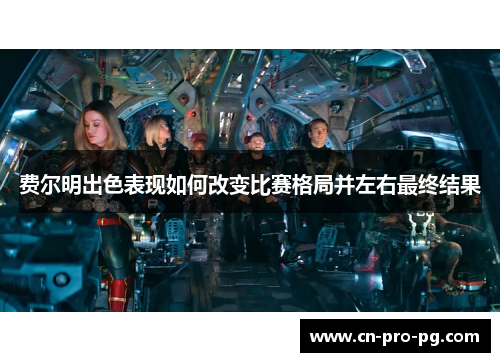 费尔明出色表现如何改变比赛格局并左右最终结果