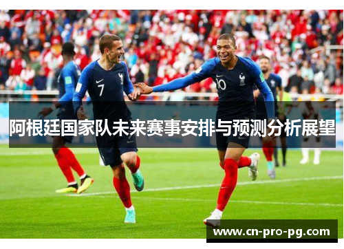 阿根廷国家队未来赛事安排与预测分析展望