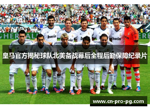 皇马官方揭秘球队北美备战幕后全程后勤保障纪录片