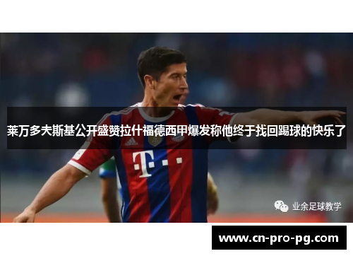 莱万多夫斯基公开盛赞拉什福德西甲爆发称他终于找回踢球的快乐了